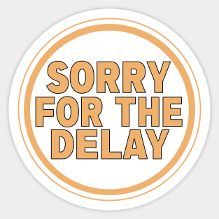 Sorry for the Delay Sticker